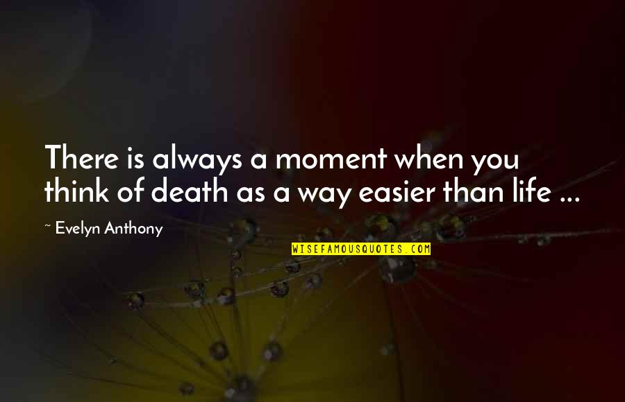 Life Is Easier Quotes By Evelyn Anthony: There is always a moment when you think