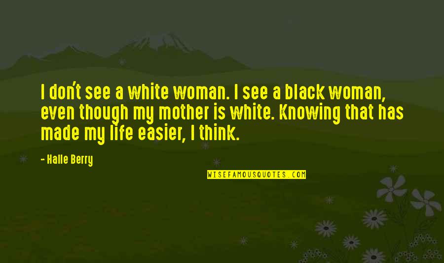 Life Is Easier Quotes By Halle Berry: I don't see a white woman. I see