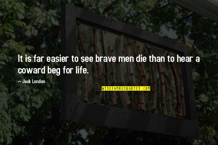 Life Is Easier Quotes By Jack London: It is far easier to see brave men