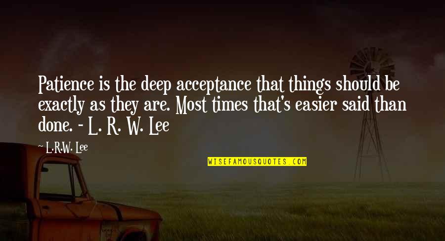 Life Is Easier Quotes By L.R.W. Lee: Patience is the deep acceptance that things should