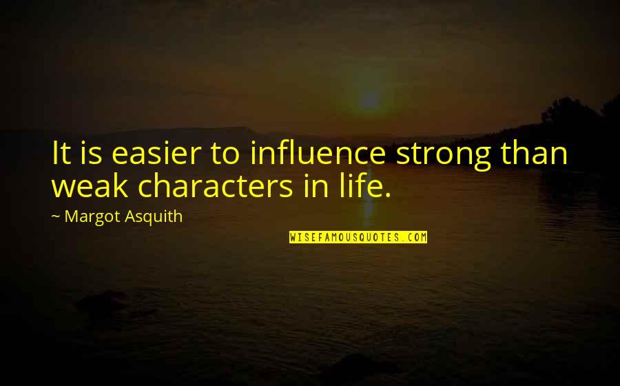 Life Is Easier Quotes By Margot Asquith: It is easier to influence strong than weak