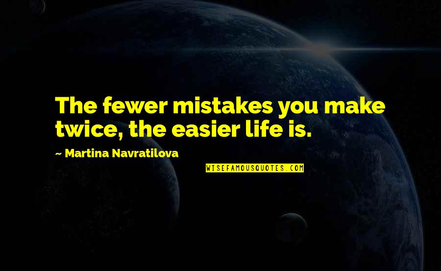 Life Is Easier Quotes By Martina Navratilova: The fewer mistakes you make twice, the easier