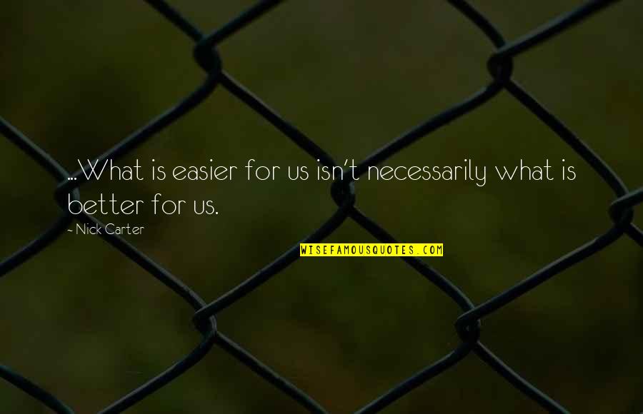 Life Is Easier Quotes By Nick Carter: ...What is easier for us isn't necessarily what