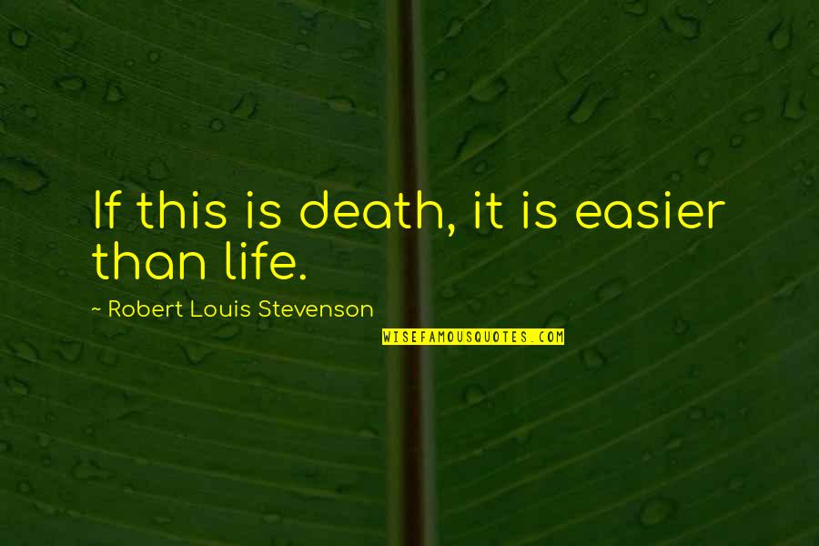 Life Is Easier Quotes By Robert Louis Stevenson: If this is death, it is easier than