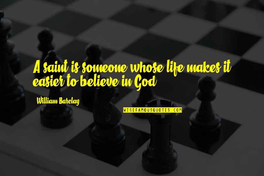 Life Is Easier Quotes By William Barclay: A saint is someone whose life makes it