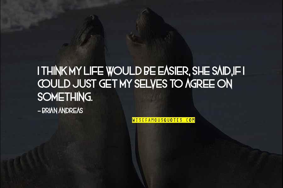 Life Is Easier Than You Think Quotes By Brian Andreas: I think my life would be easier, she