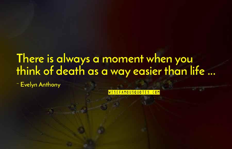 Life Is Easier Than You Think Quotes By Evelyn Anthony: There is always a moment when you think