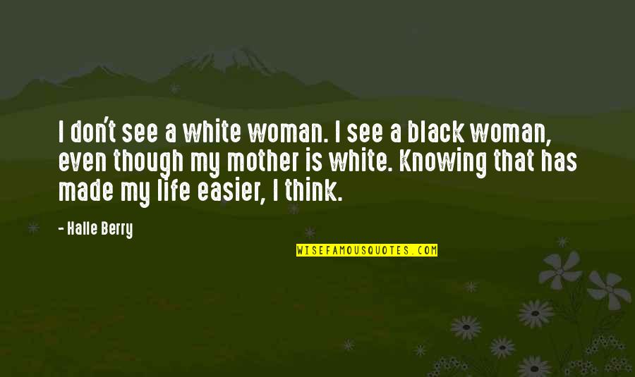 Life Is Easier Than You Think Quotes By Halle Berry: I don't see a white woman. I see