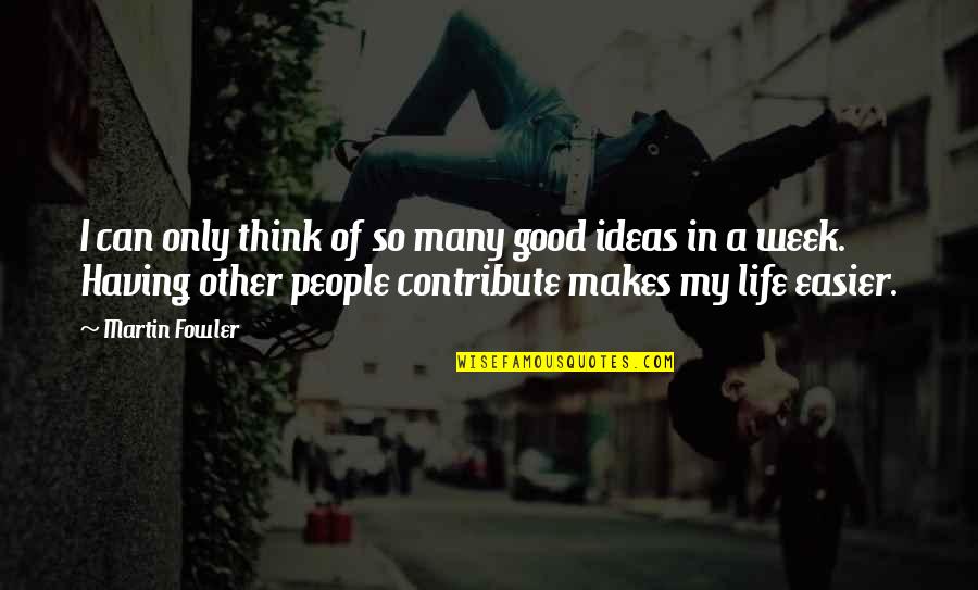 Life Is Easier Than You Think Quotes By Martin Fowler: I can only think of so many good