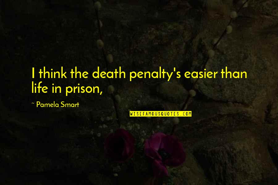 Life Is Easier Than You Think Quotes By Pamela Smart: I think the death penalty's easier than life