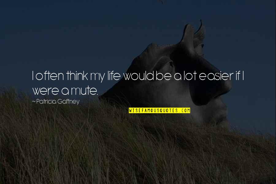 Life Is Easier Than You Think Quotes By Patricia Gaffney: I often think my life would be a