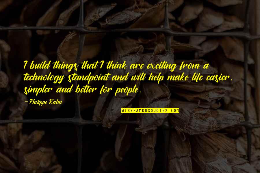 Life Is Easier Than You Think Quotes By Philippe Kahn: I build things that I think are exciting