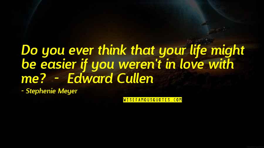 Life Is Easier Than You Think Quotes By Stephenie Meyer: Do you ever think that your life might