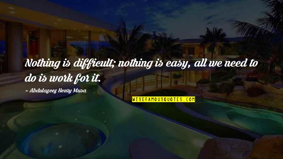 Life Is Easy Quotes By Abdulazeez Henry Musa: Nothing is difficult; nothing is easy, all we