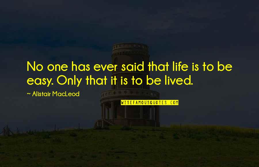 Life Is Easy Quotes By Alistair MacLeod: No one has ever said that life is