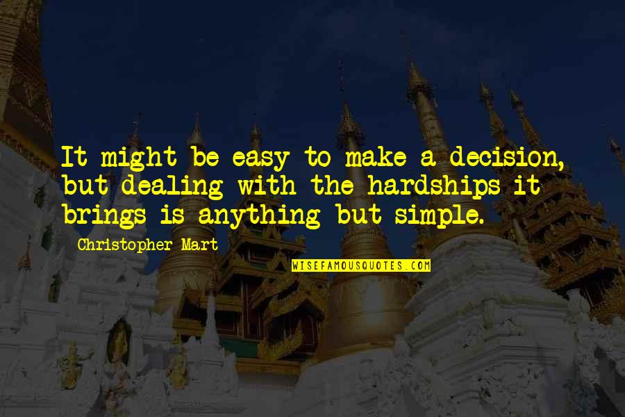 Life Is Easy Quotes By Christopher Mart: It might be easy to make a decision,
