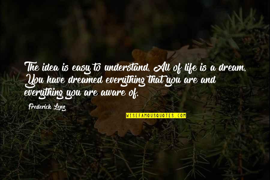 Life Is Easy Quotes By Frederick Lenz: The idea is easy to understand. All of