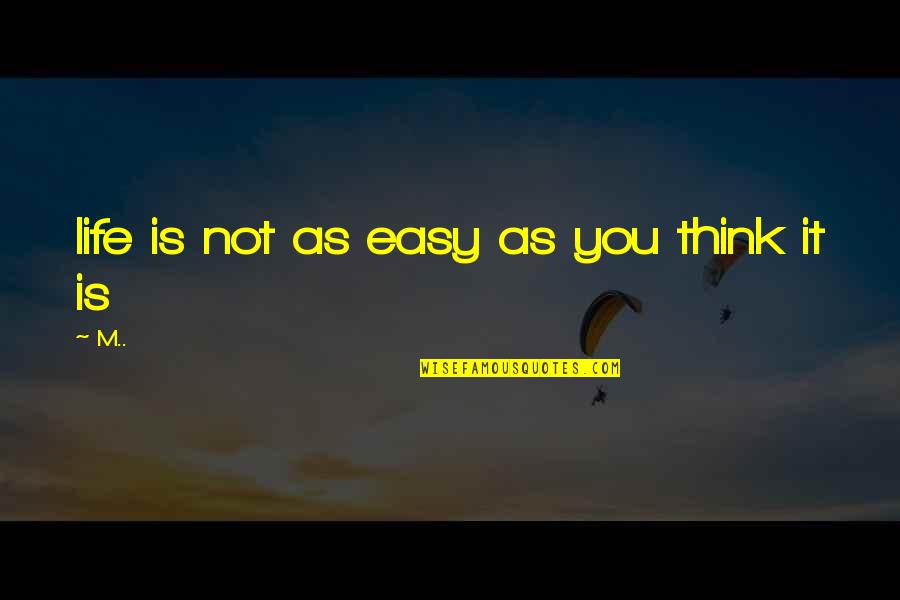 Life Is Easy Quotes By M..: life is not as easy as you think