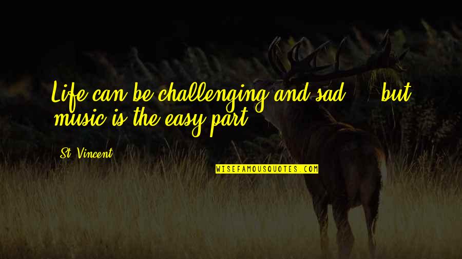 Life Is Easy Quotes By St. Vincent: Life can be challenging and sad ... but