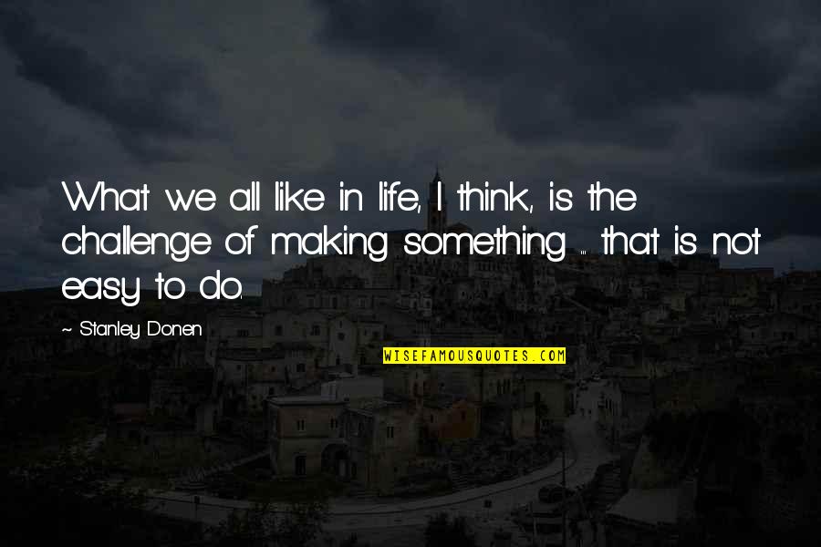 Life Is Easy Quotes By Stanley Donen: What we all like in life, I think,