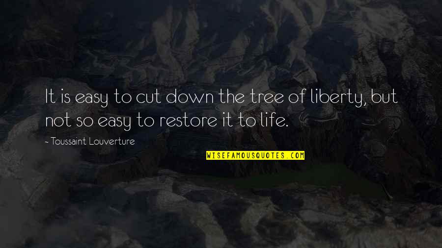 Life Is Easy To Quotes By Toussaint Louverture: It is easy to cut down the tree Life Is Easy To Quotes By Toussaint Louverture: It is easy to cut down the tree