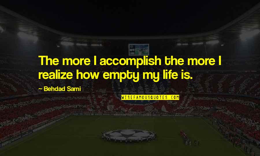 Life Is Empty Quotes By Behdad Sami: The more I accomplish the more I realize