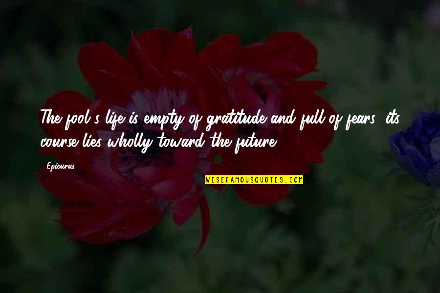Life Is Empty Quotes By Epicurus: The fool's life is empty of gratitude and