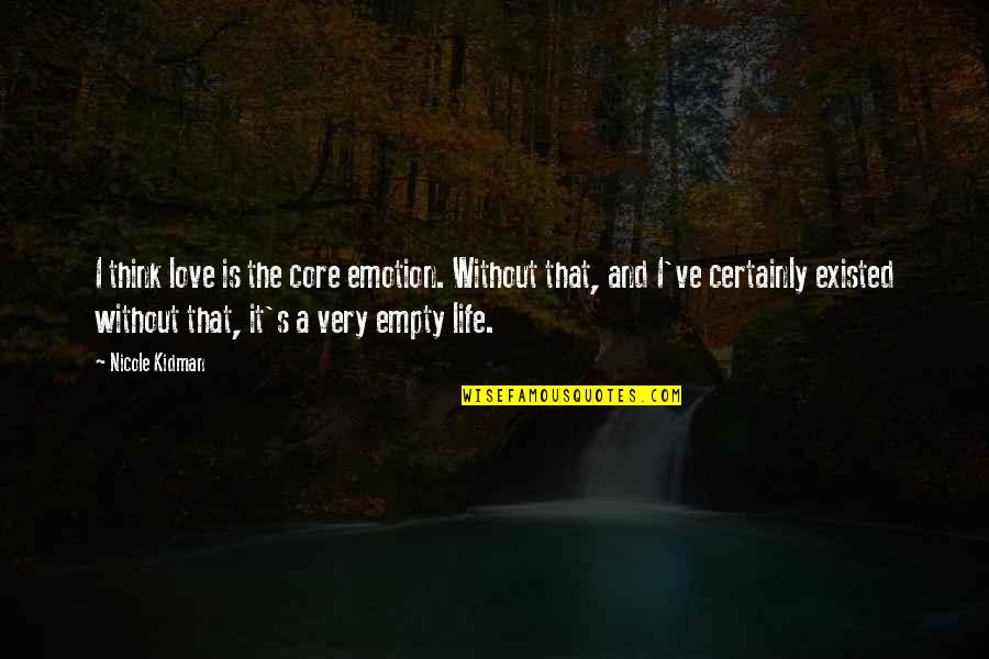 Life Is Empty Quotes By Nicole Kidman: I think love is the core emotion. Without