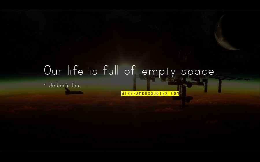 Life Is Empty Quotes By Umberto Eco: Our life is full of empty space.