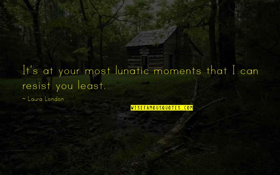 Life Is Empty Without Love Quotes By Laura London: It's at your most lunatic moments that I