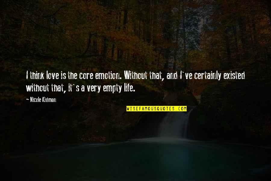 Life Is Empty Without Love Quotes By Nicole Kidman: I think love is the core emotion. Without