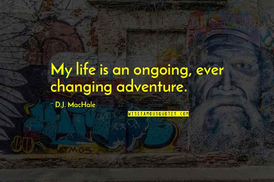 Life Is Ever Changing Quotes By D.J. MacHale: My life is an ongoing, ever changing adventure.