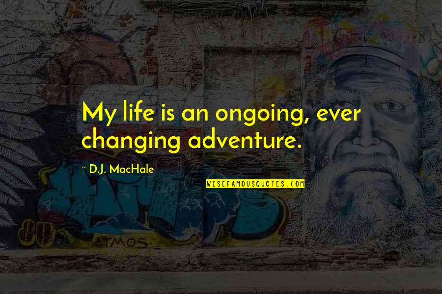 Life Is Ever Changing Quotes By D.J. MacHale: My life is an ongoing, ever changing adventure. Life Is Ever Changing Quotes By D.J. MacHale: My life is an ongoing, ever changing adventure.
