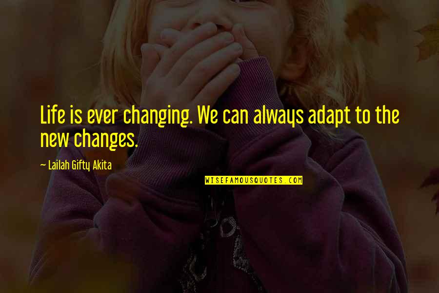 Life Is Ever Changing Quotes By Lailah Gifty Akita: Life is ever changing. We can always adapt Life Is Ever Changing Quotes By Lailah Gifty Akita: Life is ever changing. We can always adapt