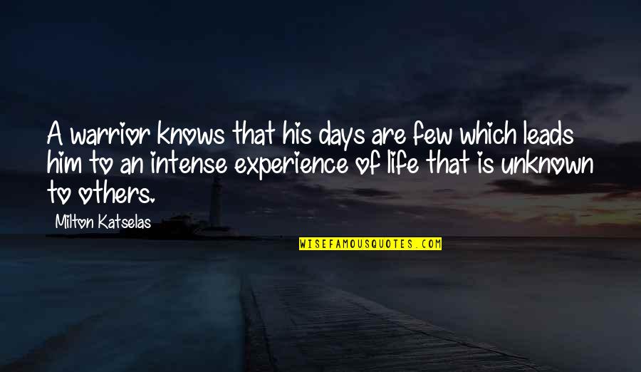 Life Is Experience Quotes By Milton Katselas: A warrior knows that his days are few