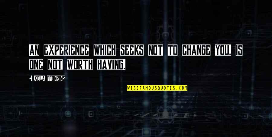 Life Is Experience Quotes By Xela Ffonrims: An experience which seeks not to change you,