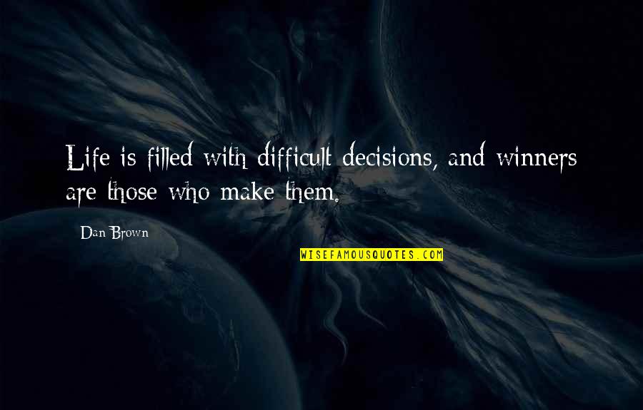 Life Is Filled With Quotes By Dan Brown: Life is filled with difficult decisions, and winners