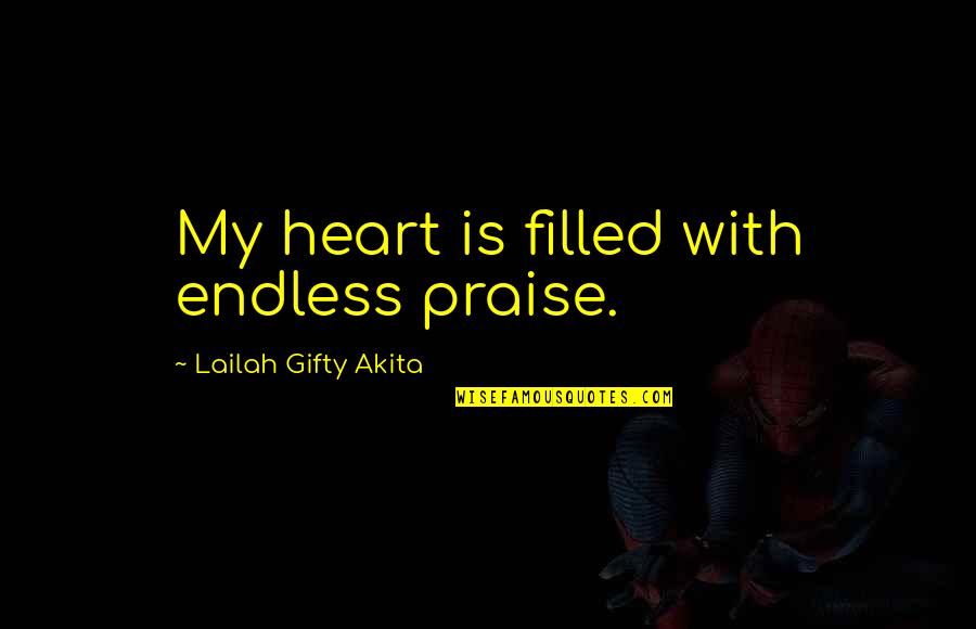 Life Is Filled With Quotes By Lailah Gifty Akita: My heart is filled with endless praise.