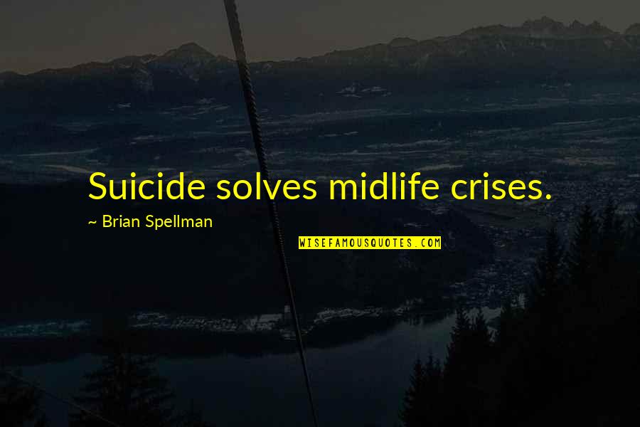 Life Is Finally Going Well Quotes By Brian Spellman: Suicide solves midlife crises.