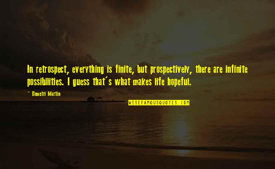 Life Is Finite Quotes By Demetri Martin: In retrospect, everything is finite, but prospectively, there