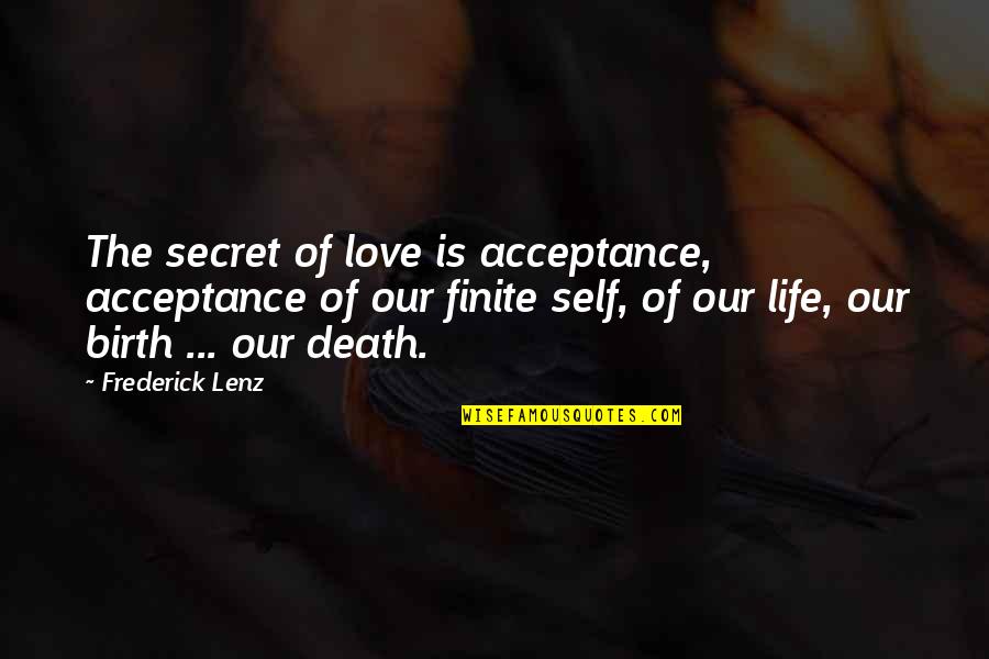 Life Is Finite Quotes By Frederick Lenz: The secret of love is acceptance, acceptance of