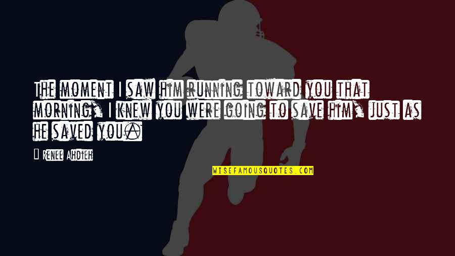 Life Is Fleeting Quote Quotes By Renee Ahdieh: The moment I saw him running toward you Life Is Fleeting Quote Quotes By Renee Ahdieh: The moment I saw him running toward you