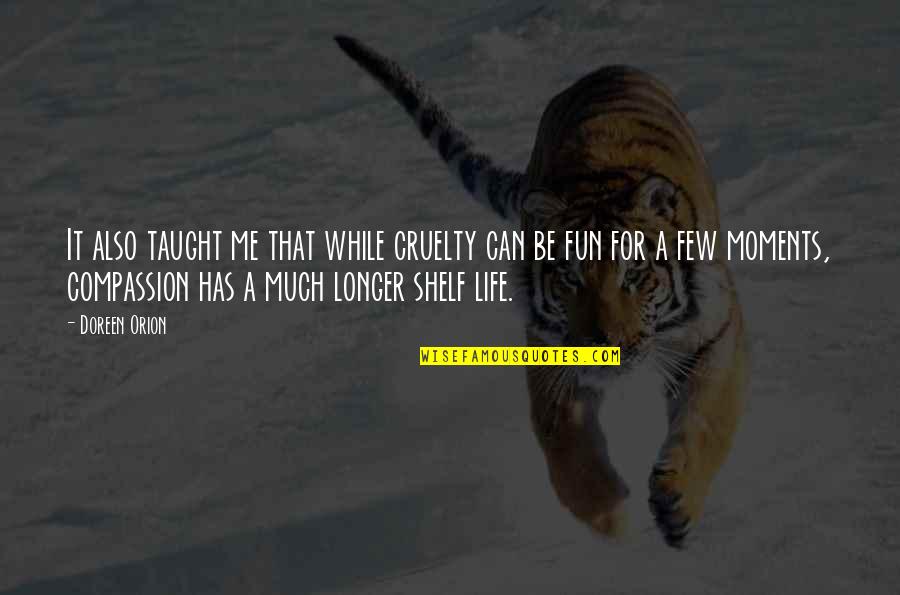 Life Is For Fun Quotes By Doreen Orion: It also taught me that while cruelty can