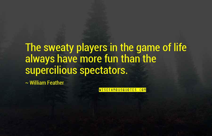 Life Is For Fun Quotes By William Feather: The sweaty players in the game of life
