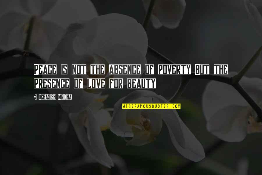 Life Is For Happiness Quotes By Debasish Mridha: Peace is not the absence of poverty But Life Is For Happiness Quotes By Debasish Mridha: Peace is not the absence of poverty But