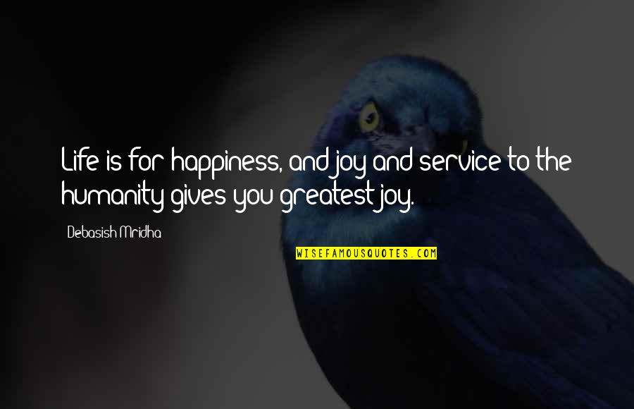 Life Is For Happiness Quotes By Debasish Mridha: Life is for happiness, and joy and service