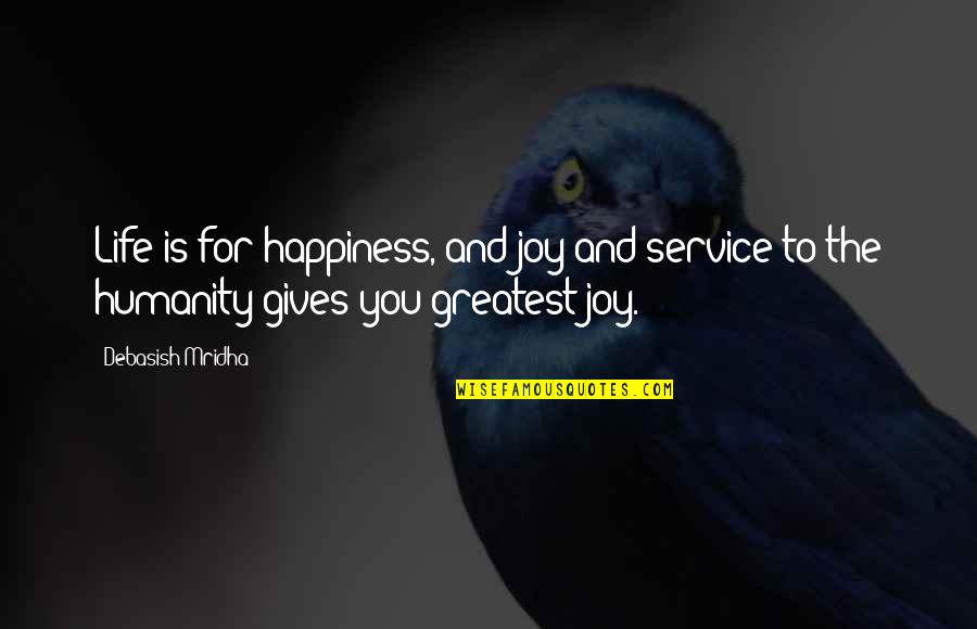 Life Is For Happiness Quotes By Debasish Mridha: Life is for happiness, and joy and service Life Is For Happiness Quotes By Debasish Mridha: Life is for happiness, and joy and service