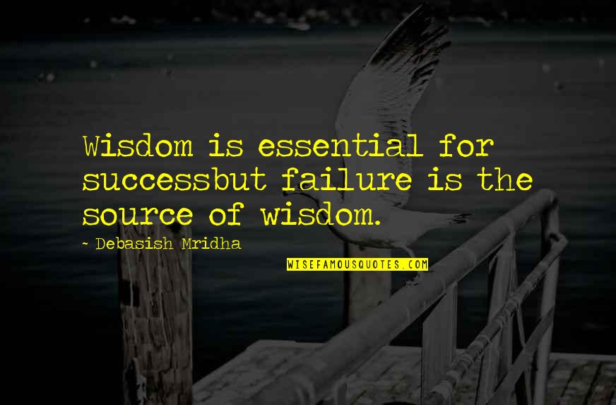 Life Is For Happiness Quotes By Debasish Mridha: Wisdom is essential for successbut failure is the Life Is For Happiness Quotes By Debasish Mridha: Wisdom is essential for successbut failure is the