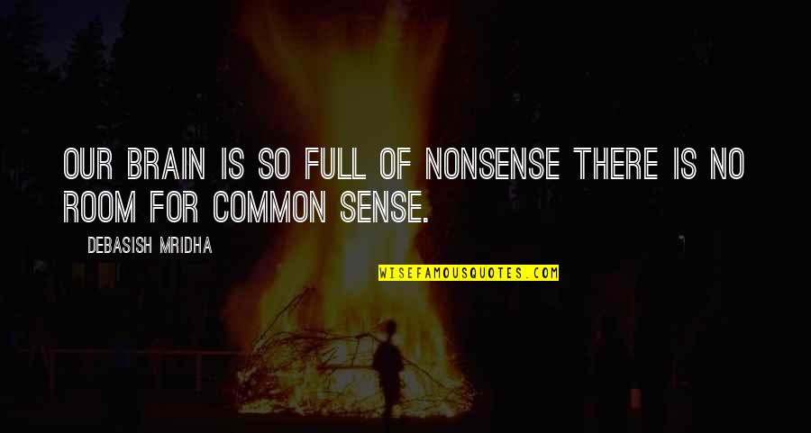 Life Is For Happiness Quotes By Debasish Mridha: Our brain is so full of nonsense there Life Is For Happiness Quotes By Debasish Mridha: Our brain is so full of nonsense there