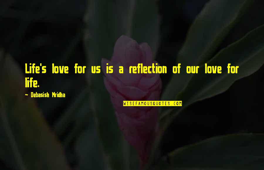 Life Is For Happiness Quotes By Debasish Mridha: Life's love for us is a reflection of